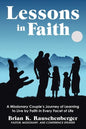 Lessons in Faith: A Missionary Couple's Journey of Learning to Live by Faith in Every Facet of Life - Paperback