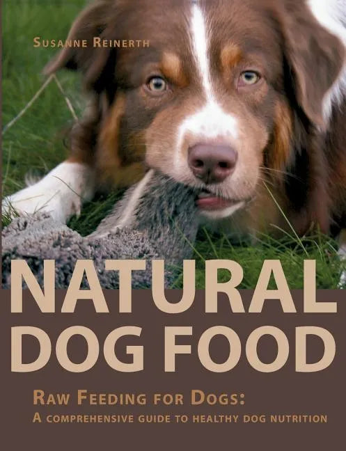 Natural Dog Food: Raw Feeding for Dogs: A comprehensive guide to healthy dog nutrition - Paperback