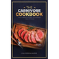 The Carnivore Cookbook: The Complete Guide To Cooking Healthy and Improving Your Health with The Carnivore Diet - Paperback