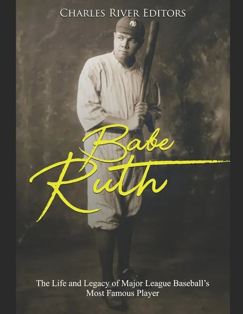 Babe Ruth: The Life and Legacy of Major League Baseball's Most Famous Player - Paperback