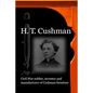 H. T. Cushman: Civil War soldier, inventor and manufacturer of Cushman furniture - Paperback