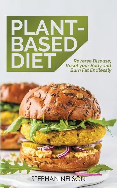 Plant-Based Diet: How to Lose Weight, Improve Your Health and Make Plant-Based Diet a Lifestyle: 30+ Delicious and Easy to Make Healthy Recipes - Paperback