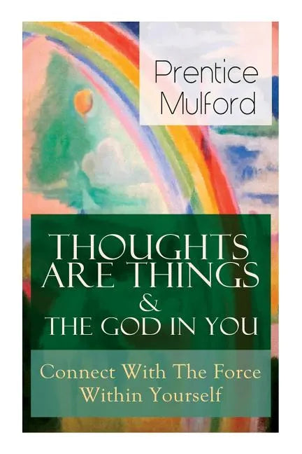 Thoughts Are Things & The God In You - Connect With The Force Within Yourself: How to Find With Your Inner Power - Paperback