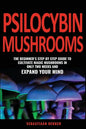 Psilocybin Mushrooms: The beginner's step by step guide to cultivate magic mushrooms in only two weeks and expand your mind - Paperback