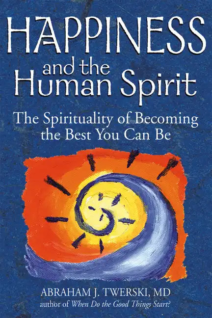 Happiness and the Human Spirit: The Spirituality of Becoming the Best You Can Be - Paperback