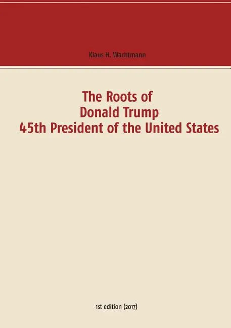 The Roots of Donald Trump - 45th President of the United States - Paperback