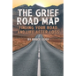 The Grief Road Map: Finding Your Road and Life after Loss - Paperback