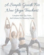 A Simple Guide For New Yoga Teachers: Complete With Tips, Poses, and Outlines For Planning Classes - Paperback