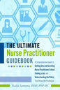 The Ultimate Nurse Practitioner Guidebook: A Comprehensive Guide to Getting Into and Surviving Nurse Practitioner School, Finding a Job, and Understan - Paperback