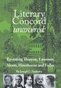 Literary Concord Uncovered: Revealing Emerson, Thoreau, Alcott, Hawthorne, and Fuller - Hardcover