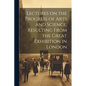 Lectures on the Progress of Arts and Science, Resulting From the Great Exhibition in London - Paperback