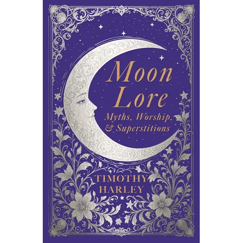 Moon Lore: Myths, Worship, and Superstitions - Hardcover