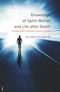 Knowledge of Spirit Worlds and Life After Death: As Received Through Spirit Guides - Paperback
