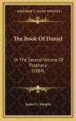 The Book of Daniel: Or the Second Volume of Prophecy (1884) - Hardcover