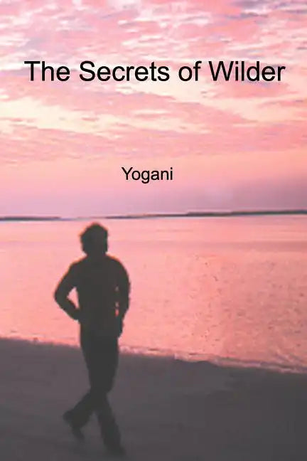 The Secrets of Wilder - A Story of Inner Silence, Ecstasy and Enlightenment - Paperback