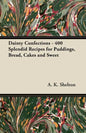 Dainty Confections - 400 Splendid Recipes for Puddings, Bread, Cakes and Sweet - Paperback