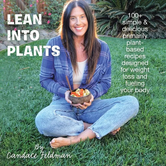Lean into Plants: 100+ Simple & Delicious Primarily Plantbased Recipes Designed for Weight Loss and Fueling Your Body - Paperback