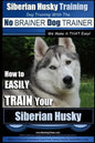 Siberian Husky Training Dog Training with the No BRAINER Dog TRAINER We Make it THAT Easy!: How to EASILY TRAIN Your Siberian Husky - Paperback