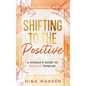 Shifting to the Positive: A Woman's Guide to Positive Thinking - Hardcover