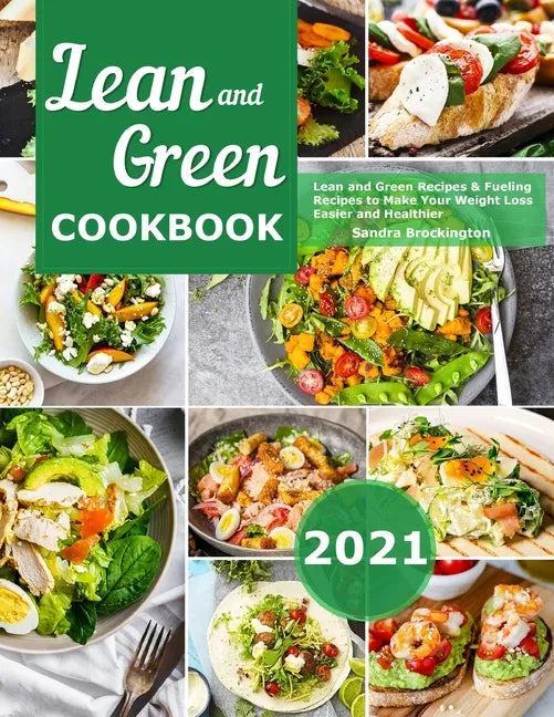 Lean and Green Cookbook 2021: Lean and Green Recipes & Fueling Recipes to Make Your Weight Loss Easier and Healthier - Paperback