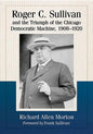 Roger C. Sullivan and the Triumph of the Chicago Democratic Machine, 1908-1920 - Paperback
