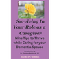 Surviving in your Role as a Caregiver: Nine Tips to Thrive while Caring for Your Dementia Spouse - Paperback
