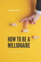 How to Be a Millionaire: Transform Your Life to Be Rich - Paperback