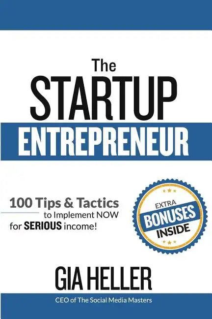 The Startup Entrepreneur: 100 Tips and Tactics to implement NOW for Serious income! - Paperback