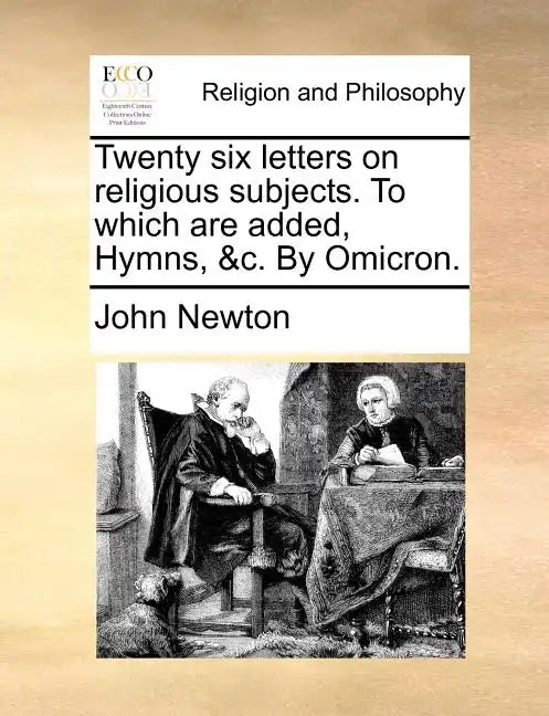 Twenty Six Letters on Religious Subjects. to Which Are Added, Hymns, &C. by Omicron. - Paperback