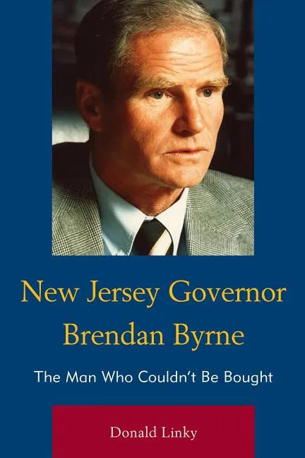 New Jersey Governor Brendan Byrne: The Man Who Couldn't Be Bought - Hardcover