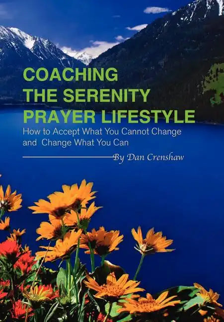 Coaching the Serenity Prayer Lifestyle: How to Accept What You Cannot Change and Change What You Can - Hardcover