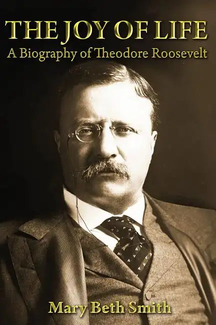 The Joy of Life: A Biography of Theodore Roosevelt - Paperback