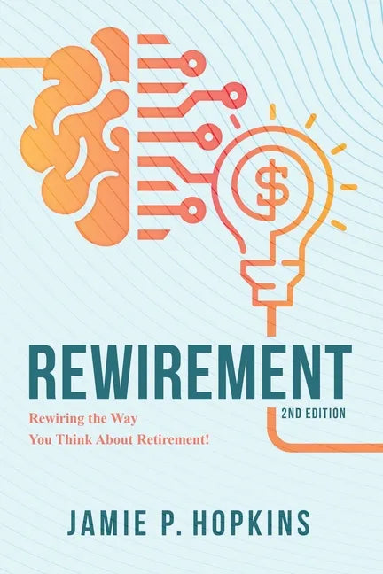Rewirement: Rewiring The Way You Think About Retirement! - Paperback