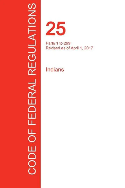 CFR 25, Parts 1 to 299, Indians, April 01, 2017 (Volume 1 of 2) - Paperback