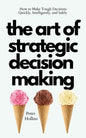 The Art of Strategic Decision-Making: How to Make Tough Decisions Quickly, Intelligently, and Safely - Paperback