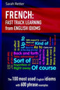 French: Idioms Fast Track Learning for English Speakers: The 100 most used English idioms with 600 phrase examples. - Paperback
