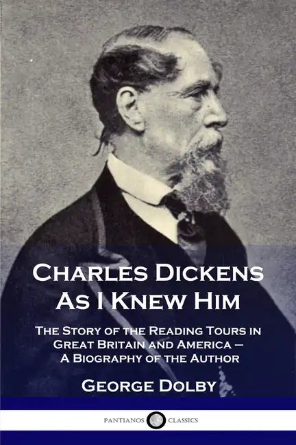 Charles Dickens As I Knew Him: The Story of the Reading Tours in Great Britain and America - A Biography of the Author - Paperback