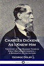 Charles Dickens As I Knew Him: The Story of the Reading Tours in Great Britain and America - A Biography of the Author - Paperback