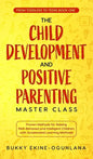 The Child Development and Positive Parenting Master Class: Proven Methods for Raising Well-Behaved and Intelligent Children, with Accelerated Learning - Hardcover