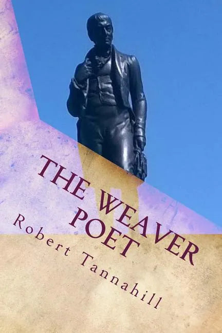The Weaver Poet: The Songs and Poems of Robert Tannahill - Paperback