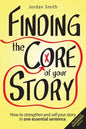Finding the Core of Your Story: How to Strengthen and Sell Your Story in One Essential Sentence - Paperback