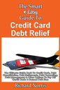 The Smart & Easy Guide To Credit Card Debt Relief: The Ultimate Guide Book To Credit Cards, Debt Consolidation, Debt Settlements, Debt Counseling, Deb - Paperback
