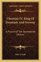 Christian IV, King of Denmark and Norway: A Picture of the Seventeenth Century - Paperback