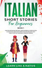Italian Short Stories for Beginners Book 1: Over 100 Dialogues and Daily Used Phrases to Learn Italian in Your Car. Have Fun & Grow Your Vocabulary, w - Paperback