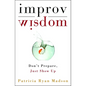 Improv Wisdom: Don't Prepare, Just Show Up - Hardcover
