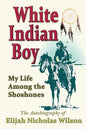 White Indian Boy: My Life Among the Shoshones - Paperback