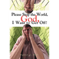 Please Stop the World, God, I Want to Get Off! - Paperback