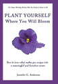 Plant Yourself Where You Will Bloom: How to Turn What Makes You Unique Into a Meaningful and Lucrative Career - Hardcover