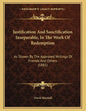 Justification And Sanctification Inseparable, In The Work Of Redemption: As Shown By The Approved Writings Of Friends And Others (1881) - Paperback