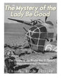 The Mystery of the Lady Be Good: The History of the World War II Plane's Disappearance and Discovery - Paperback